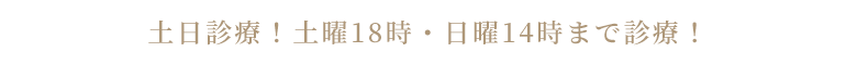 土日診療！土曜18時・日曜14時まで診療！